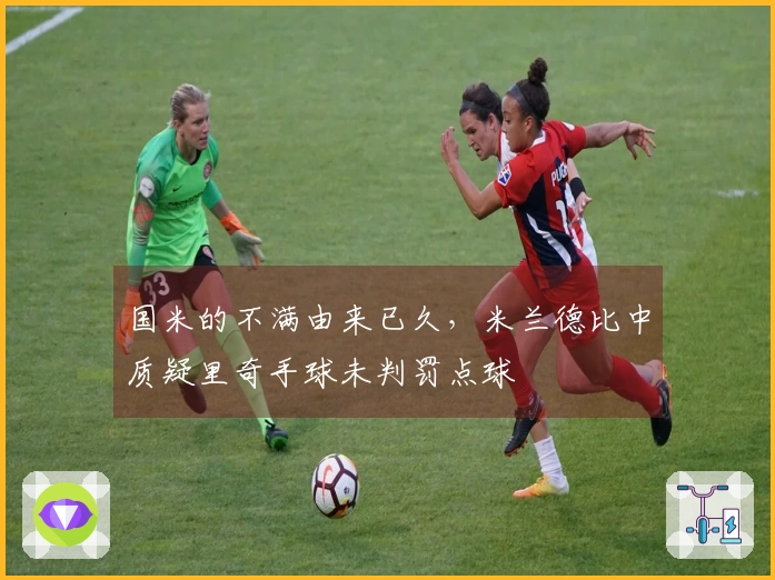 国米的不满由来已久，米兰德比中质疑里奇手球未判罚点球