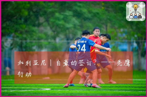 加利亚尼丨自豪的签订？——秃鹰行动